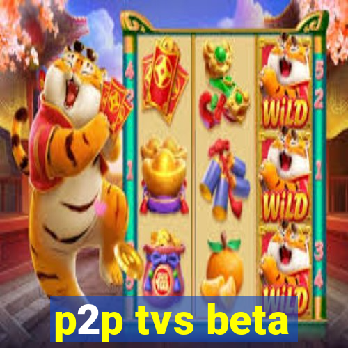 p2p tvs beta